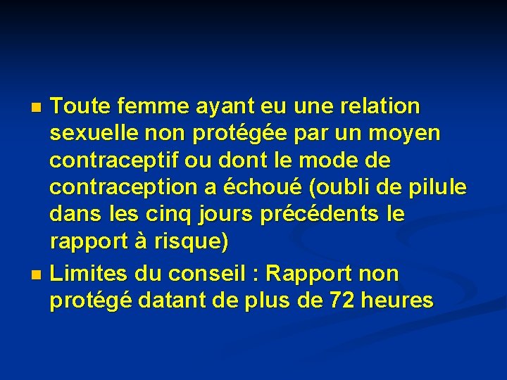 Toute femme ayant eu une relation sexuelle non protégée par un moyen contraceptif ou Toute femme ayant eu une relation sexuelle non protégée par un moyen contraceptif ou