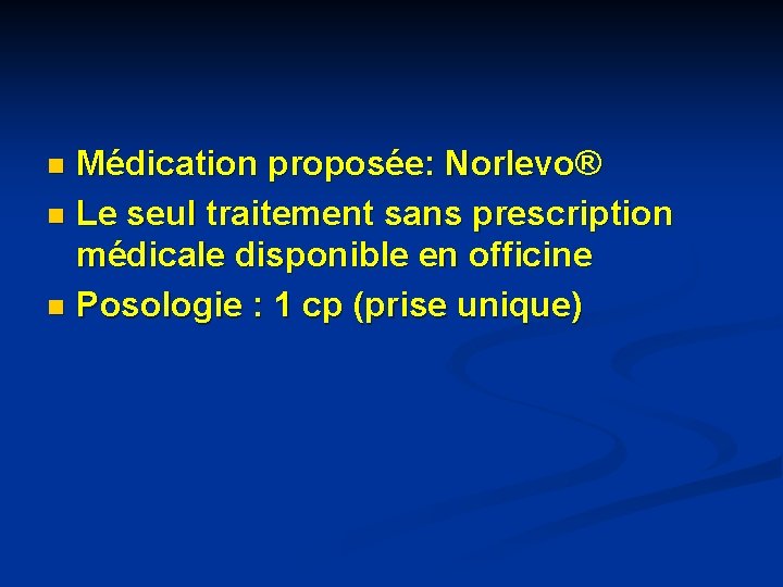 Médication proposée: Norlevo® n Le seul traitement sans prescription médicale disponible en officine n Médication proposée: Norlevo® n Le seul traitement sans prescription médicale disponible en officine n