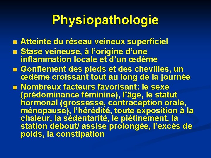 Physiopathologie n n Atteinte du réseau veineux superficiel Stase veineuse, à l’origine d’une inflammation Physiopathologie n n Atteinte du réseau veineux superficiel Stase veineuse, à l’origine d’une inflammation