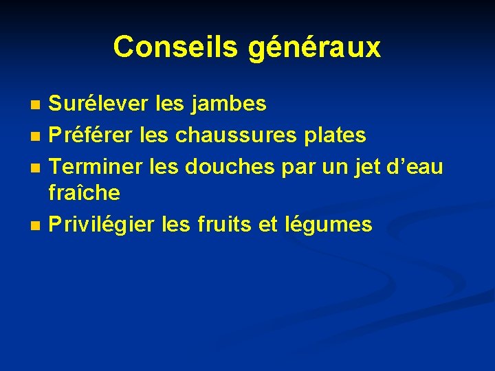 Conseils généraux n n Surélever les jambes Préférer les chaussures plates Terminer les douches Conseils généraux n n Surélever les jambes Préférer les chaussures plates Terminer les douches