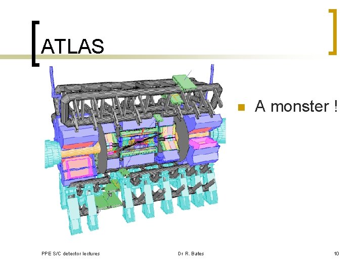 ATLAS n PPE S/C detector lectures Dr R. Bates A monster ! 10 