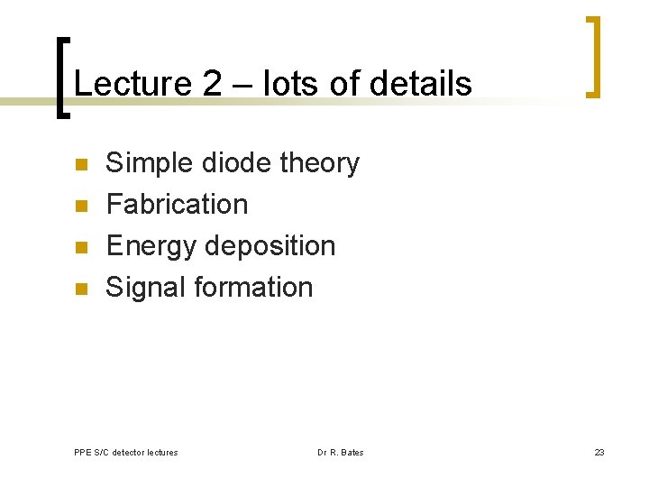 Lecture 2 – lots of details n n Simple diode theory Fabrication Energy deposition