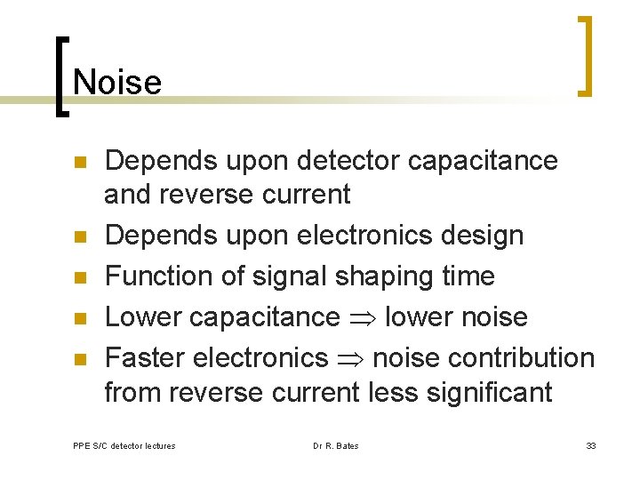 Noise n n n Depends upon detector capacitance and reverse current Depends upon electronics