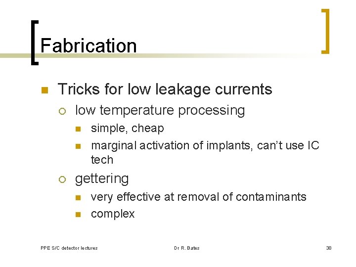 Fabrication n Tricks for low leakage currents ¡ low temperature processing n n ¡
