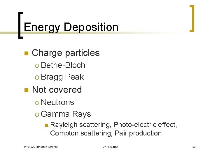 Energy Deposition n Charge particles Bethe-Bloch ¡ Bragg Peak ¡ n Not covered Neutrons