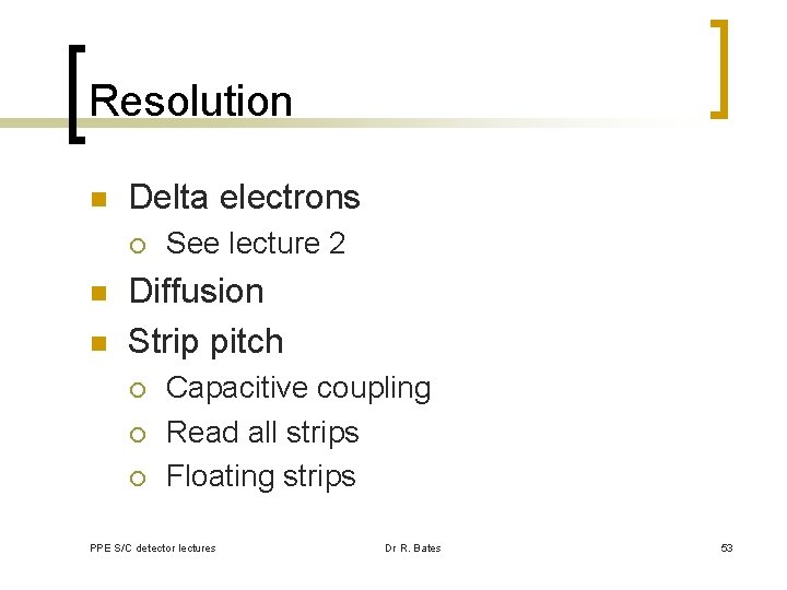 Resolution n Delta electrons ¡ n n See lecture 2 Diffusion Strip pitch ¡