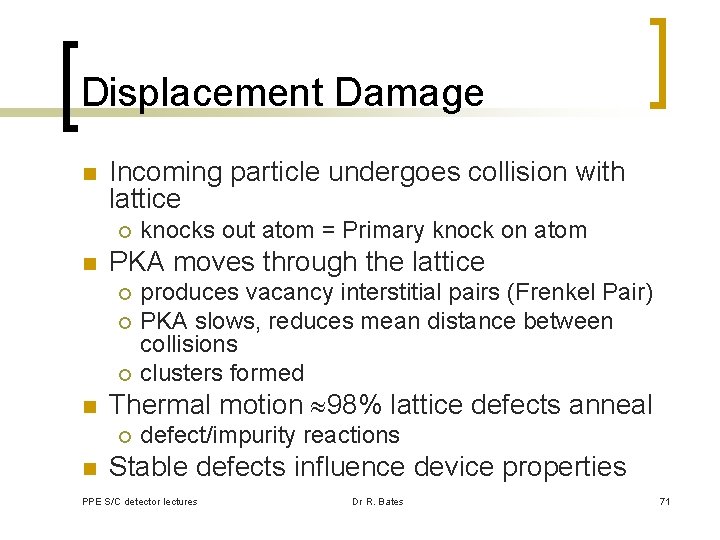 Displacement Damage n Incoming particle undergoes collision with lattice ¡ n PKA moves through