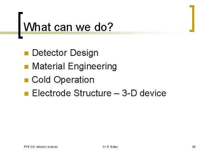 What can we do? n n Detector Design Material Engineering Cold Operation Electrode Structure