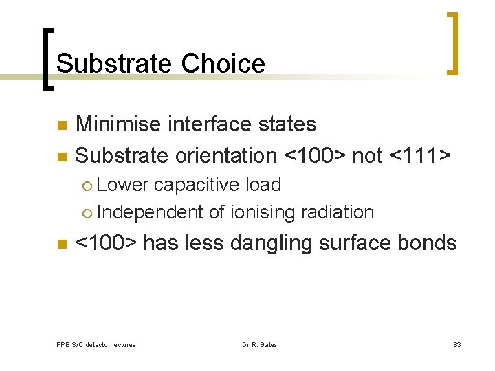 Substrate Choice n n Minimise interface states Substrate orientation <100> not <111> Lower capacitive