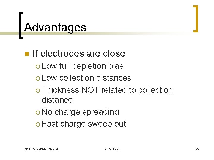 Advantages n If electrodes are close Low full depletion bias ¡ Low collection distances
