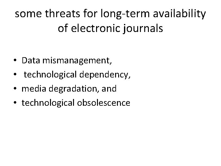 some threats for long-term availability of electronic journals • • Data mismanagement, technological dependency,