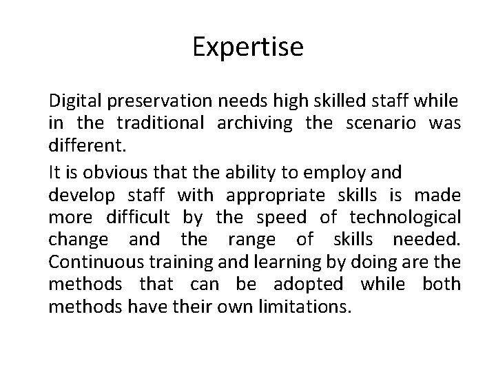 Expertise Digital preservation needs high skilled staff while in the traditional archiving the scenario