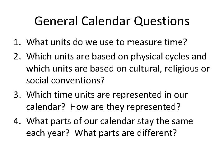 General Calendar Questions 1. What units do we use to measure time? 2. Which
