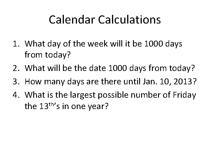 Calendar Calculations 1. What day of the week will it be 1000 days from