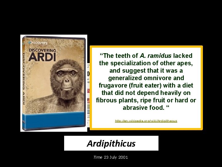 “The teeth of A. ramidus lacked the specialization of other apes, and suggest that