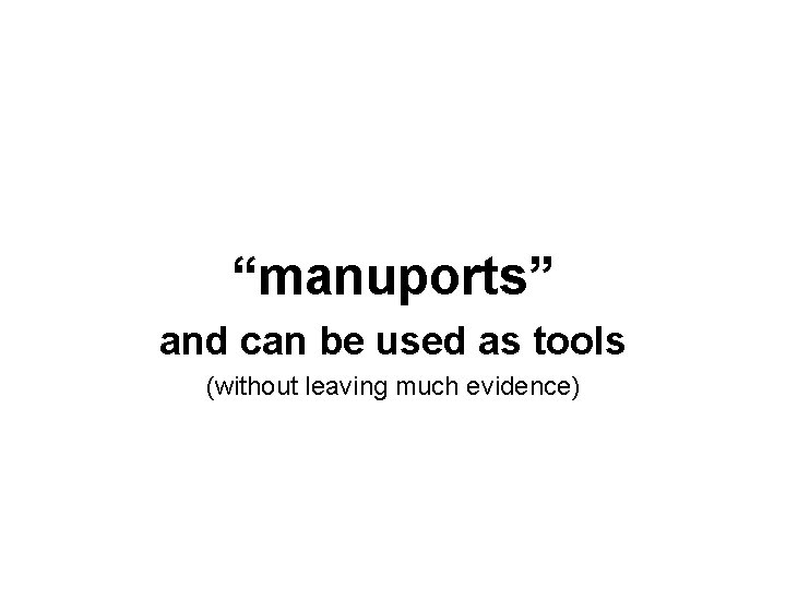 “manuports” and can be used as tools (without leaving much evidence) 