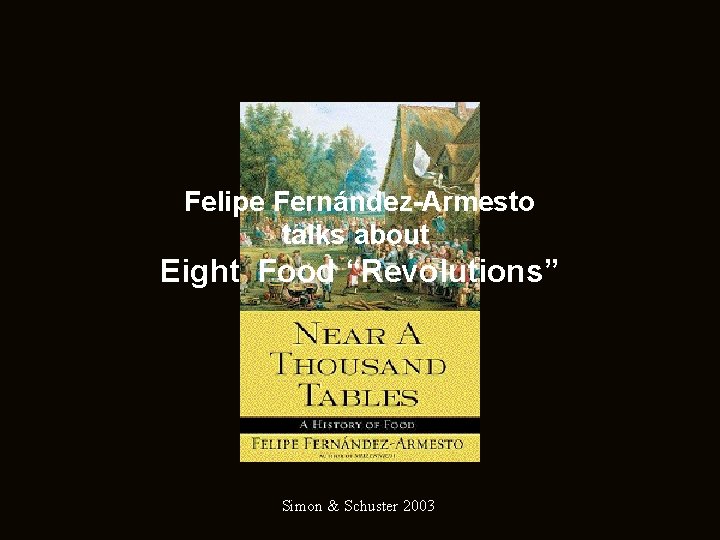 Felipe Fernández-Armesto talks about Eight Food “Revolutions” Simon & Schuster 2003 