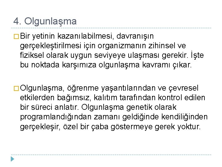 4. Olgunlaşma � Bir yetinin kazanılabilmesi, davranışın gerçekleştirilmesi için organizmanın zihinsel ve fiziksel olarak