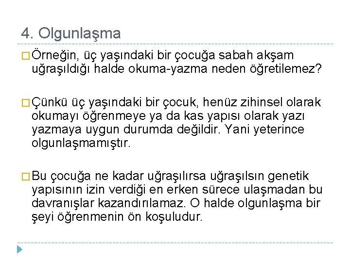 4. Olgunlaşma � Örneğin, üç yaşındaki bir çocuğa sabah akşam uğraşıldığı halde okuma-yazma neden 4. Olgunlaşma � Örneğin, üç yaşındaki bir çocuğa sabah akşam uğraşıldığı halde okuma-yazma neden