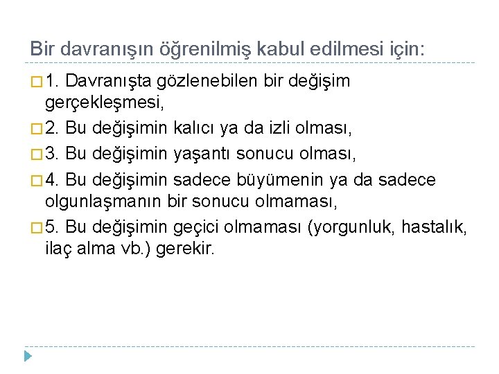 Bir davranışın öğrenilmiş kabul edilmesi için: � 1. Davranışta gözlenebilen bir değişim gerçekleşmesi, �