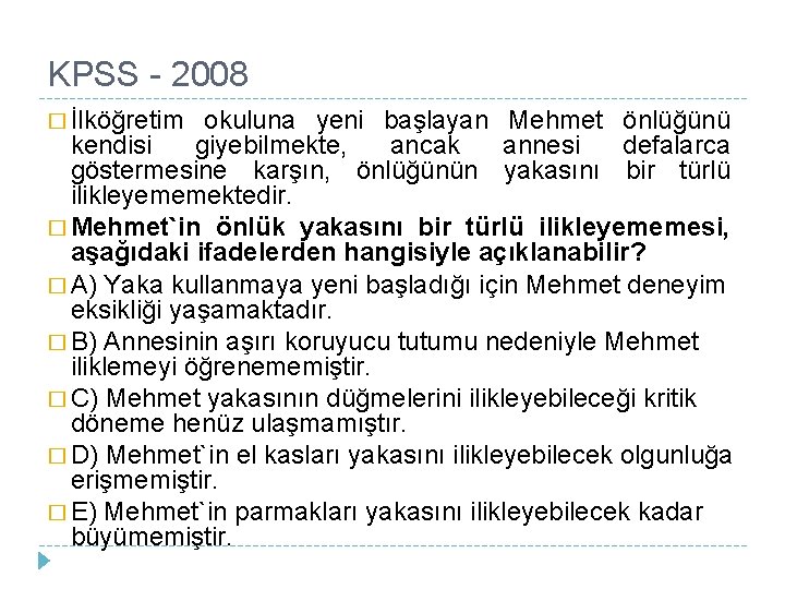 KPSS - 2008 � İlköğretim okuluna yeni başlayan Mehmet önlüğünü kendisi giyebilmekte, ancak annesi KPSS - 2008 � İlköğretim okuluna yeni başlayan Mehmet önlüğünü kendisi giyebilmekte, ancak annesi