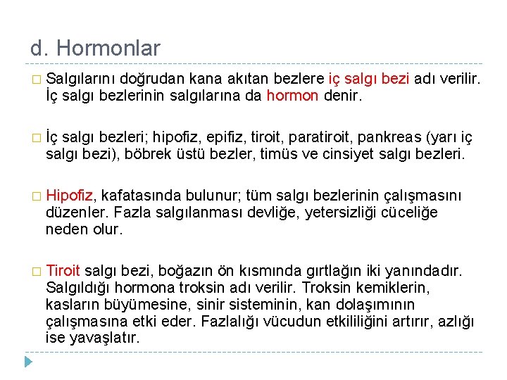 d. Hormonlar � Salgılarını doğrudan kana akıtan bezlere iç salgı bezi adı verilir. İç