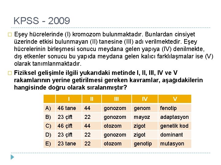 KPSS - 2009 Eşey hücrelerinde (I) kromozom bulunmaktadır. Bunlardan cinsiyet üzerinde etkisi bulunmayan (II)