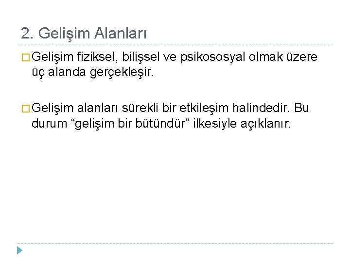 2. Gelişim Alanları � Gelişim fiziksel, bilişsel ve psikososyal olmak üzere üç alanda gerçekleşir. 2. Gelişim Alanları � Gelişim fiziksel, bilişsel ve psikososyal olmak üzere üç alanda gerçekleşir.