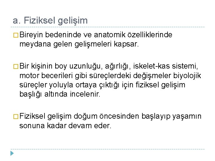 a. Fiziksel gelişim � Bireyin bedeninde ve anatomik özelliklerinde meydana gelen gelişmeleri kapsar. �