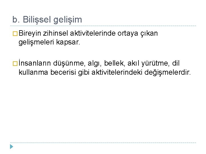 b. Bilişsel gelişim � Bireyin zihinsel aktivitelerinde ortaya çıkan gelişmeleri kapsar. � İnsanların düşünme,