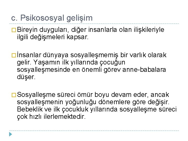 c. Psikososyal gelişim � Bireyin duyguları, diğer insanlarla olan ilişkileriyle ilgili değişmeleri kapsar. �