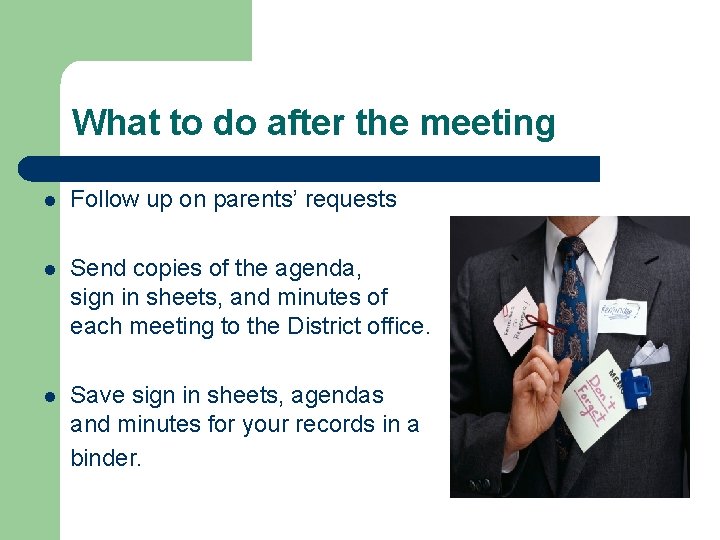 What to do after the meeting l Follow up on parents’ requests l Send