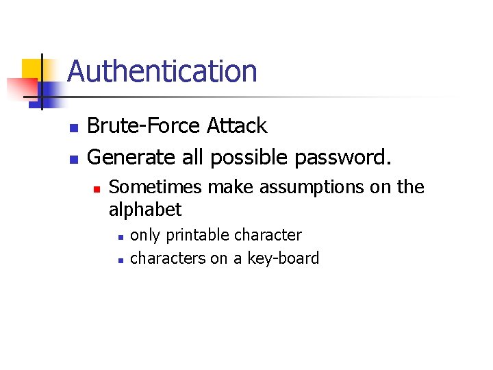 Authentication n n Brute-Force Attack Generate all possible password. n Sometimes make assumptions on