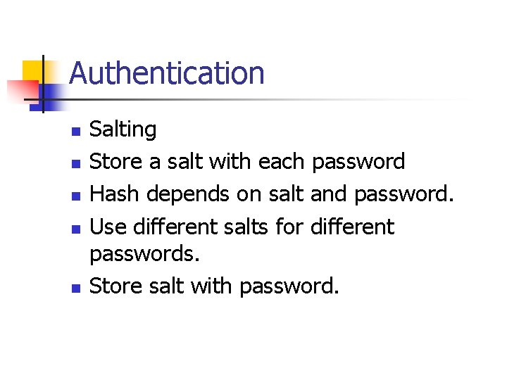 Authentication n n Salting Store a salt with each password Hash depends on salt