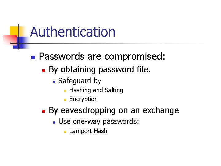 Authentication n Passwords are compromised: n By obtaining password file. n Safeguard by n