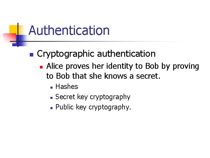 Authentication n Cryptographic authentication n Alice proves her identity to Bob by proving to