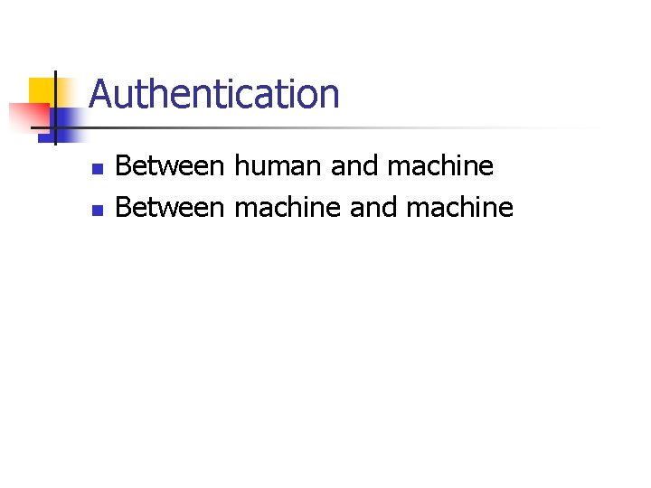 Authentication n n Between human and machine Between machine and machine 