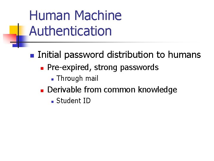 Human Machine Authentication n Initial password distribution to humans n Pre-expired, strong passwords n