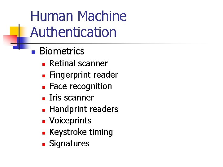 Human Machine Authentication n Biometrics n n n n Retinal scanner Fingerprint reader Face