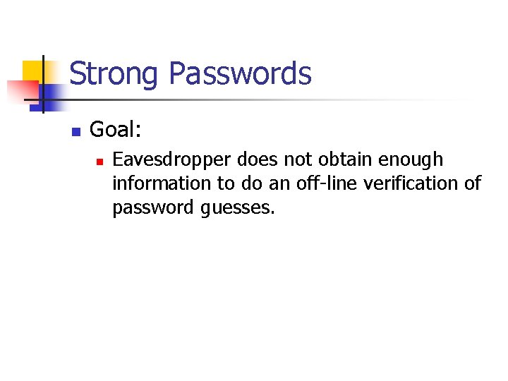 Strong Passwords n Goal: n Eavesdropper does not obtain enough information to do an