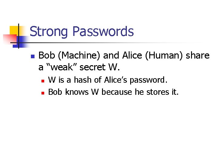 Strong Passwords n Bob (Machine) and Alice (Human) share a “weak” secret W. n