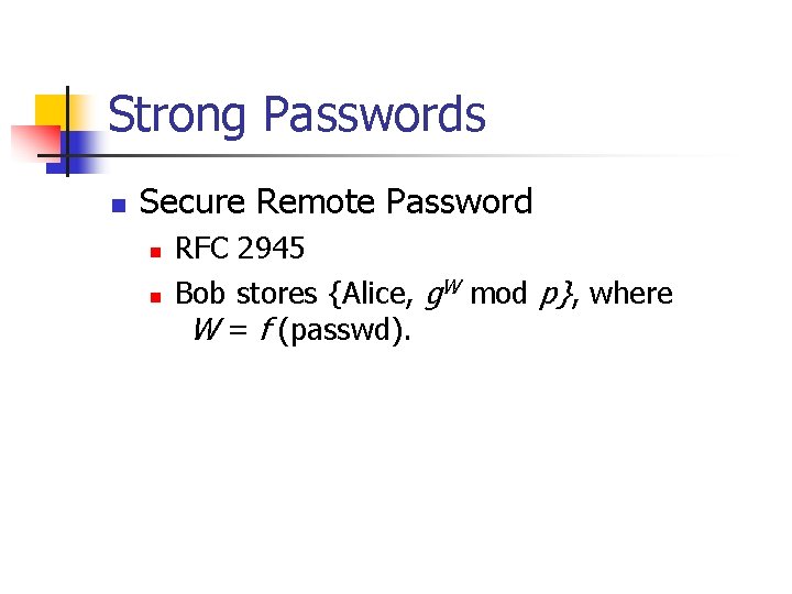 Strong Passwords n Secure Remote Password n n RFC 2945 Bob stores {Alice, g.