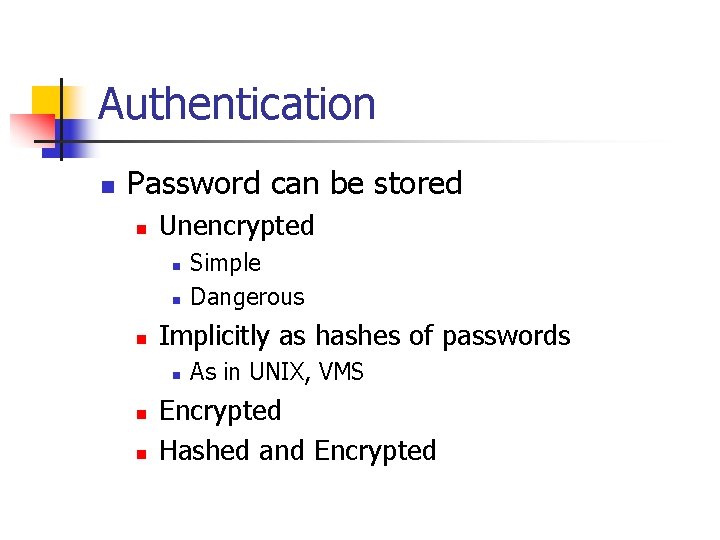 Authentication n Password can be stored n Unencrypted n n n Implicitly as hashes