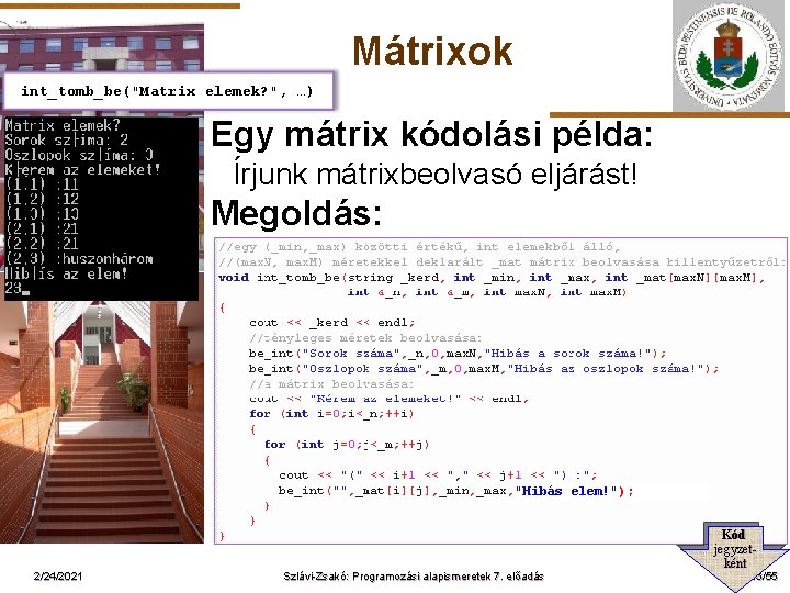 Mátrixok int_tomb_be("Matrix elemek? ", …) Egy mátrix kódolási példa: Írjunk mátrixbeolvasó eljárást! Megoldás: ELTE