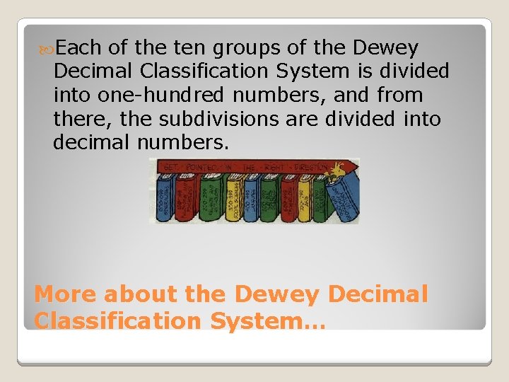 Each of the ten groups of the Dewey Decimal Classification System is divided Each of the ten groups of the Dewey Decimal Classification System is divided