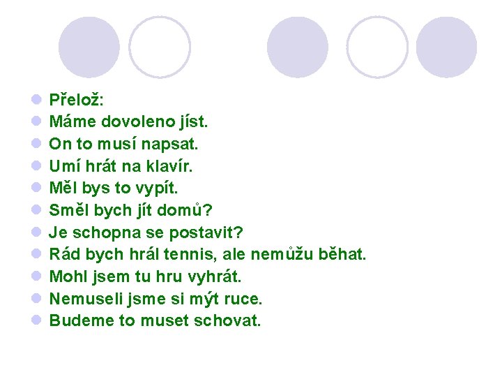 l l l Přelož: Máme dovoleno jíst. On to musí napsat. Umí hrát na l l l Přelož: Máme dovoleno jíst. On to musí napsat. Umí hrát na