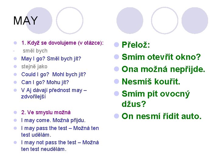 MAY l l l 1. Když se dovolujeme (v otázce): směl bych May I MAY l l l 1. Když se dovolujeme (v otázce): směl bych May I