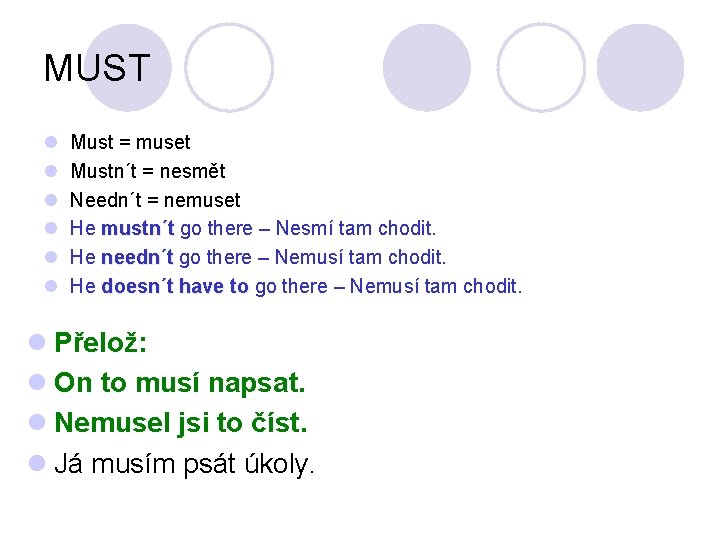MUST l l l Must = muset Mustn´t = nesmět Needn´t = nemuset He MUST l l l Must = muset Mustn´t = nesmět Needn´t = nemuset He