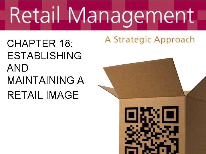 CHAPTER 18: ESTABLISHING AND MAINTAINING A RETAIL IMAGE 