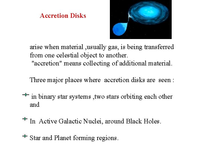 Accretion Disks arise when material , usually gas, is being transferred from one celestial